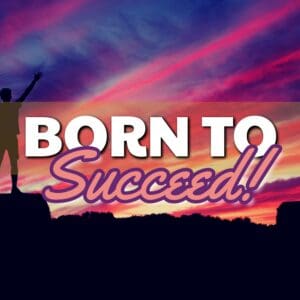 Born to Succeed: Embrace Your Potential and Unleash a Future of Achievement!