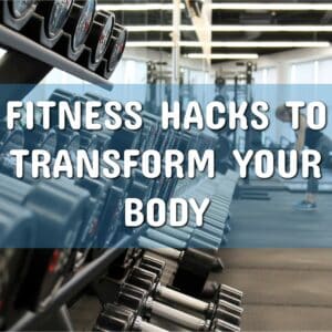 Fitness Hacks: Transform Your Body with These Easy Tips!