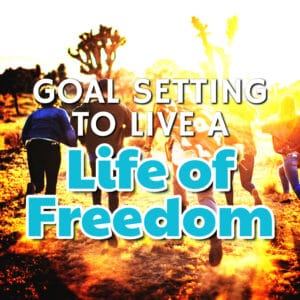 Goal Setting to Live a Life of Freedom: Embrace the Journey to Empowerment!"