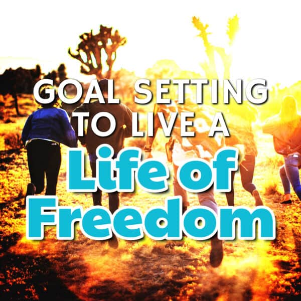 Goal Setting to Live a Life of Freedom: Embrace the Journey to Empowerment!"